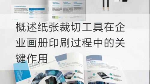 概述纸张裁切工具在企业画册印刷过程中的关键作用